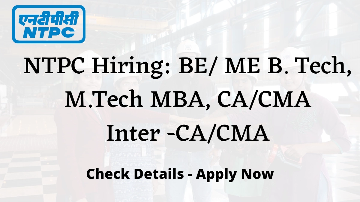 NTPC Recruitment 2022: BE/ B. Tech, MBA, CA/CMA Check Details - Apply Now